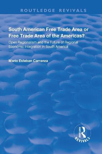 Cover image for South American Free Trade Area or Free Trade Area of the Americas?: Open Regionalism and the Future of Regional Economic Integration in South America: Open Regionalism and the Future of Regional Economic Integration in South America