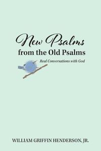 Cover image for New Psalms from the Old Psalms: Real Conversations with God