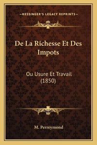 Cover image for de La Richesse Et Des Impots: Ou Usure Et Travail (1850)