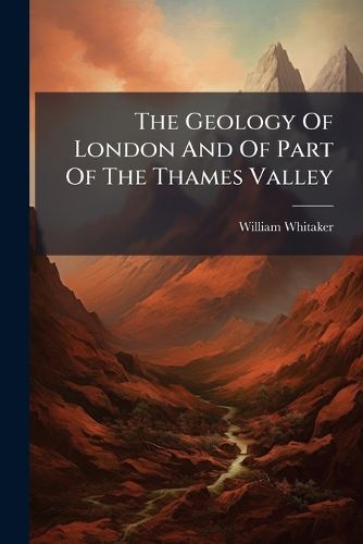 Cover image for The Geology Of London And Of Part Of The Thames Valley