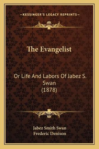 The Evangelist: Or Life and Labors of Jabez S. Swan (1878)