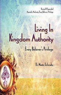 Cover image for Living In Kingdom Authority: Every Believer's Privilege