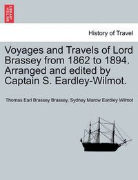 Cover image for Voyages and Travels of Lord Brassey from 1862 to 1894. Arranged and Edited by Captain S. Eardley-Wilmot, Vol. II