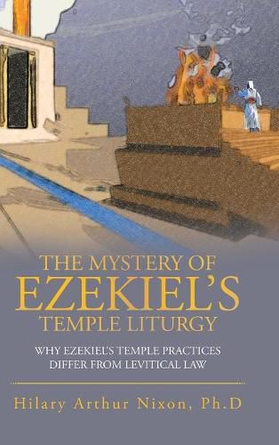 Cover image for The Mystery of Ezekiel's Temple Liturgy: Why Ezekiel's Temple Practices Differ from Levitical Law