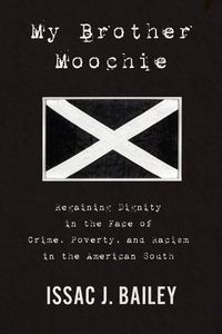 Cover image for My Brother Moochie: Regaining Dignity in the Face of Crime, Poverty, and Racism in the American South