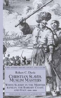 Cover image for Christian Slaves, Muslim Masters: White Slavery in the Mediterranean, The Barbary Coast, and Italy, 1500-1800