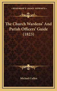 Cover image for The Church Wardens' and Parish Officers' Guide (1823)