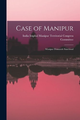 Cover image for Case of Manipur; Manipur Demands Statehood