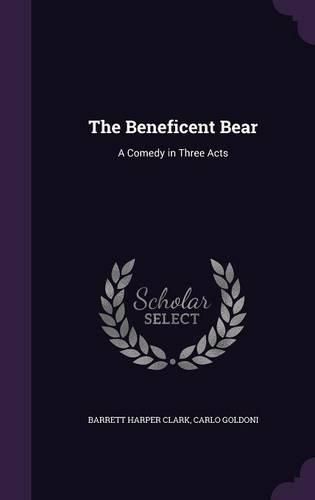 Cover image for The Beneficent Bear: A Comedy in Three Acts