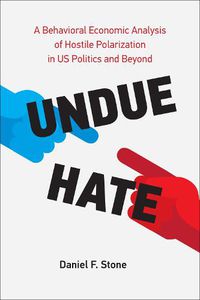 Cover image for Undue Hate: A Behavioral Economic Analysis of Hostile Polarization in US Politics and Beyond