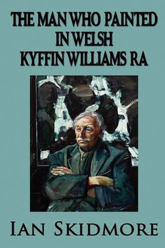 Cover image for The Man Who Painted in Welsh: Sir Kyffin Williams, RA, Wales's Greatest Painter