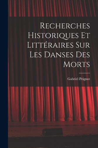 Cover image for Recherches Historiques et Litteraires Sur Les Danses Des Morts