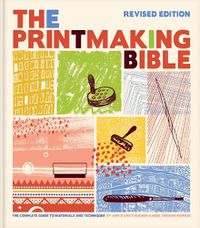 Cover image for Printmaking Bible, Revised Edition: The Complete Guide to Materials and Techniques
