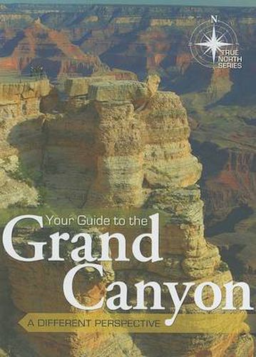 Cover image for Your Guide to the Grand Canyon: A Different Perspective: True North Series