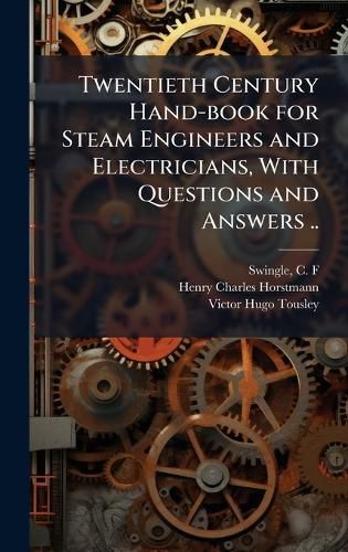 Cover image for Twentieth Century Hand-book for Steam Engineers and Electricians, With Questions and Answers ..