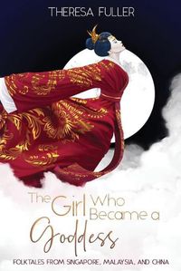 Cover image for The Girl Who Became a Goddess: Folktales from Singapore, Malaysia and China