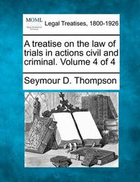 Cover image for A Treatise on the Law of Trials in Actions Civil and Criminal. Volume 4 of 4