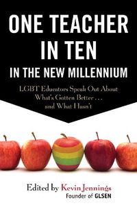 Cover image for One Teacher in Ten in the New Millennium: LGBT Educators Speak Out About What's Gotten Better . . . and What Hasn't