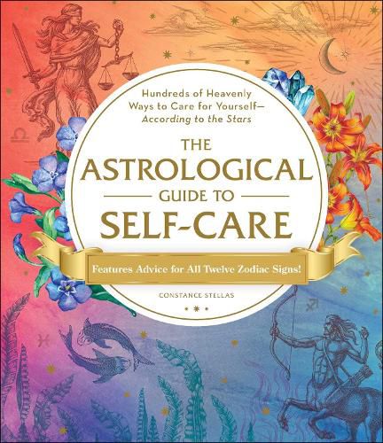 The Astrological Guide to Self-Care: Hundreds of Heavenly Ways to Care for Yourself-According to the Stars