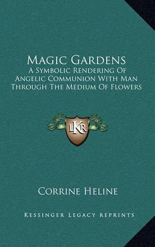 Cover image for Magic Gardens: A Symbolic Rendering of Angelic Communion with Man Through the Medium of Flowers