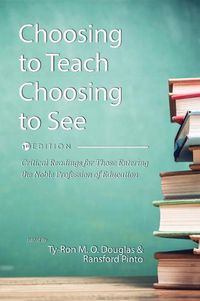 Cover image for Choosing to Teach, Choosing to See: Critical Readings for Those Entering the Noble Profession of Education