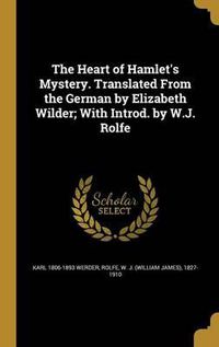 Cover image for The Heart of Hamlet's Mystery. Translated from the German by Elizabeth Wilder; With Introd. by W.J. Rolfe