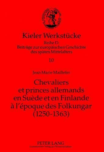 Chevaliers Et Princes Allemands En Suede Et En Finlande A L'Epoque Des Folkungar: 1250-1363: Le Premier Etablissement D'Une Noblesse Allemande Sur La Rive Septentrionale de La Baltique