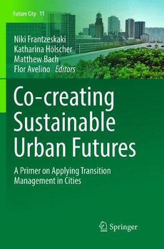 Cover image for Co- creating Sustainable Urban Futures: A Primer on Applying Transition Management in Cities