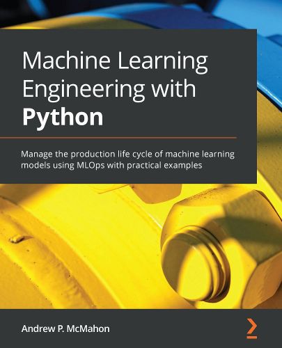 Cover image for Machine Learning Engineering with Python: Manage the production life cycle of machine learning models using MLOps with practical examples
