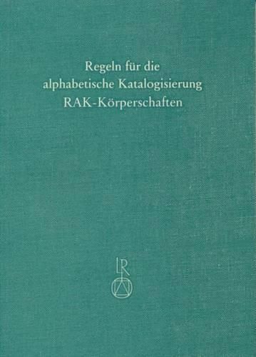 Cover image for Regeln Fur Die Alphabetische Katalogisierung (Rak): Regeln Fur Die Ansetzung Von Korperschaftsnamen (Rak-Korperschaften)