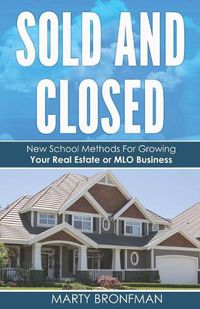 Cover image for Sold and Closed: New School Methods For Growing Your Real Estate or MLO Business