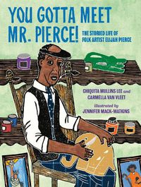 Cover image for You Gotta Meet Mr. Pierce!: The Storied Life of Folk Artist Elijah Pierce