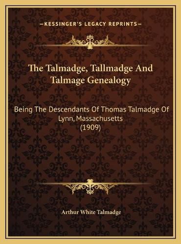 Cover image for The Talmadge, Tallmadge and Talmage Genealogy: Being the Descendants of Thomas Talmadge of Lynn, Massachusetts (1909)