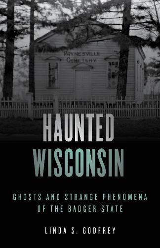 Haunted Wisconsin: Ghosts and Strange Phenomena of the Badger State