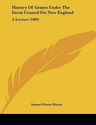 History of Grants Under the Great Council for New England: A Lecture (1869)