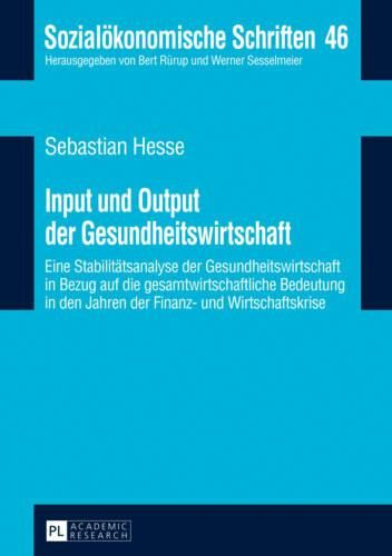 Cover image for Input Und Output Der Gesundheitswirtschaft: Eine Stabilitaetsanalyse Der Gesundheitswirtschaft in Bezug Auf Die Gesamtwirtschaftliche Bedeutung in Den Jahren Der Finanz- Und Wirtschaftskrise