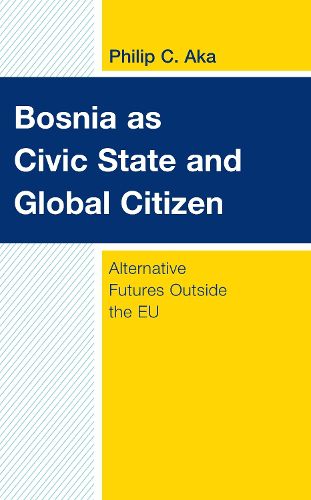 Cover image for Bosnia as Civic State and Global Citizen: Alternative Futures Outside the EU