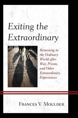 Cover image for Exiting the Extraordinary: Returning to the Ordinary World after War, Prison, and Other Extraordinary Experiences