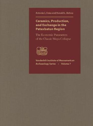 Ceramics, Production and Exchange in the Petexbatun Region: The Economic Parameters of the Classic Maya Collapse