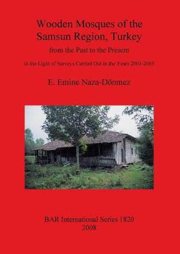 Cover image for Wooden Mosques of the Samsun Region Turkey: from the Past to the Present in the Light of Surveys Carried Out in the Years 2001-2003