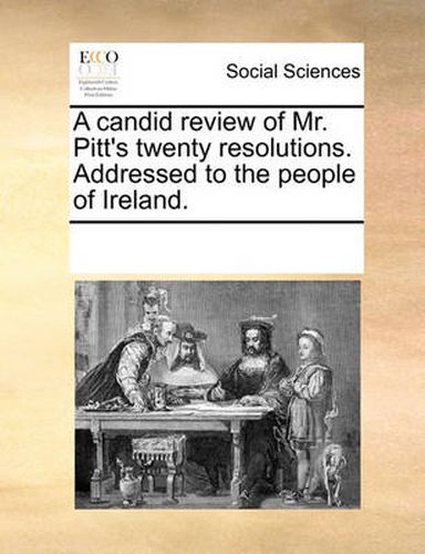 Cover image for A Candid Review of Mr. Pitt's Twenty Resolutions. Addressed to the People of Ireland.