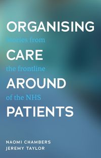 Cover image for Organising Care Around Patients: Stories from the Frontline of the NHS