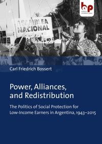 Cover image for Power, Alliances, and Redistribution - The Politics of Social Protection for Low-Income Earners in Argentina, 1943-2015