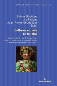 Cover image for Cultures et mots de la table; Comment parle-t-on de la nourriture et de la cuisine en termes academiques, litteraires et populaires / argotiques ?