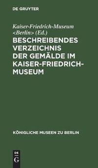 Cover image for Beschreibendes Verzeichnis der Gemalde im Kaiser-Friedrich-Museum