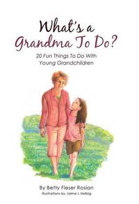 Cover image for What's a Grandma To Do?: 20 Fun Things To Do With Young Grandchildren