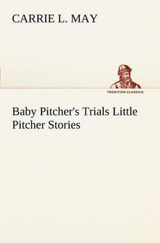 Cover image for Baby Pitcher's Trials Little Pitcher Stories