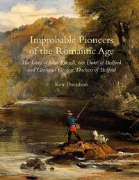 Cover image for Improbable Pioneers of the Romantic Age: The Lives of John Russell, 6th Duke of Bedford and Georgina Gordon, Duchess of Bedford