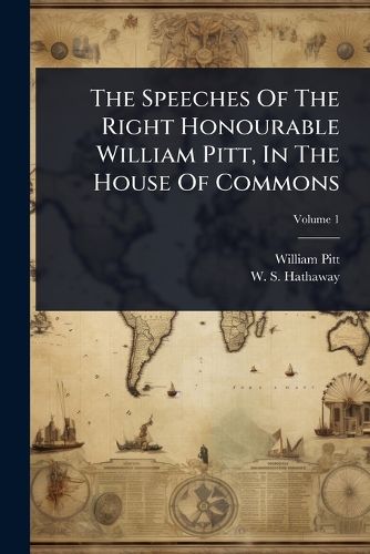 Cover image for The Speeches Of The Right Honourable William Pitt, In The House Of Commons