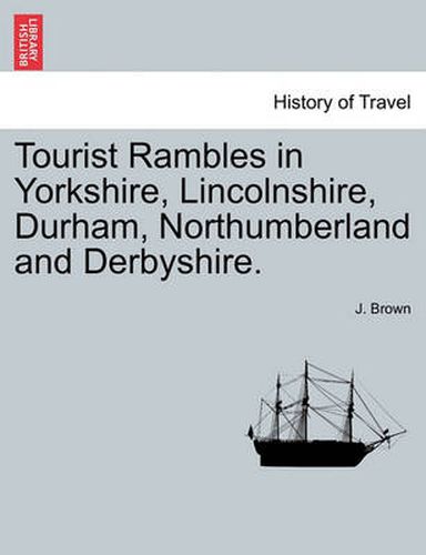 Cover image for Tourist Rambles in Yorkshire, Lincolnshire, Durham, Northumberland and Derbyshire.